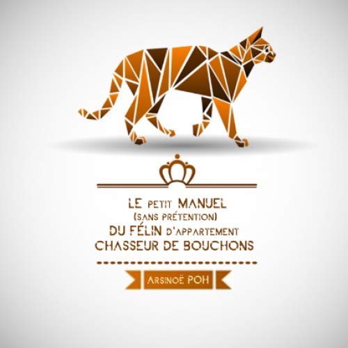 LE petit MANUEL (sans prétention) DU FÉLIN d'appartement CHASSEUR DE BOUCHONS: À ne pas mettre entre toutes les pattes ! book