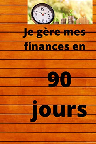 Je gère mes finances en 90 jours: planificateur pour mieux organiser ses finances au cours de la semaine, du mois Business, Finance & Career