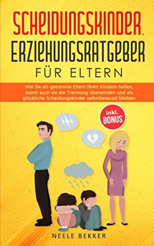 Scheidungskinder, Erziehungsratgeber für Eltern: Wie Sie als getrennte Eltern Ihren Kindern helfen, damit auch sie die Trennung überwinden und als glückliche Scheidungskinder selbstbewusst bleiben book