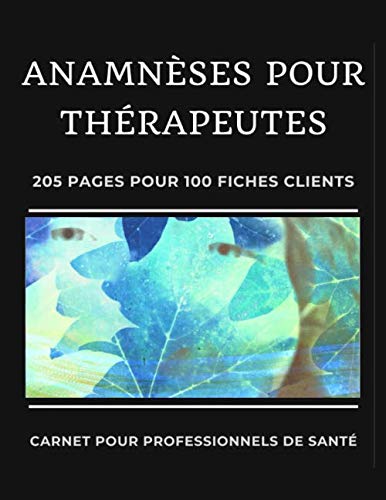 Anamnèses Pour Thérapeutes: Cahier Pour Professionnels de Santé | Carnet à remplir | Bilans et Anamnèses | Questionnaires pour Thérapeutes | 205 pages 100 fiches consultants | Grand Format 8.5x11 book