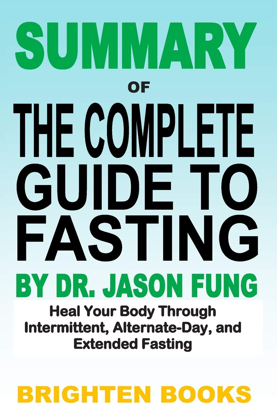 Summary of the Complete Guide to Fasting by Dr. Jason Fung: Heal Your Body Through Intermittent, Alternate-Day, and Extended Fasting book