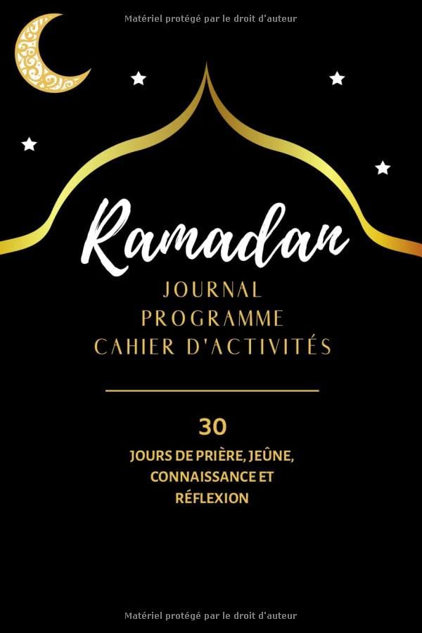 RAMADAN JOURNAL PROGRAMME CAHIER D'ACTIVITÉS : 30 JOURS DE PRIÈRE, JEÛNE, CONNAISSANCE ET RÉFLEXION: Journal pour les musulmans, enfants, adolescents, jeunes adultes et les adultes book