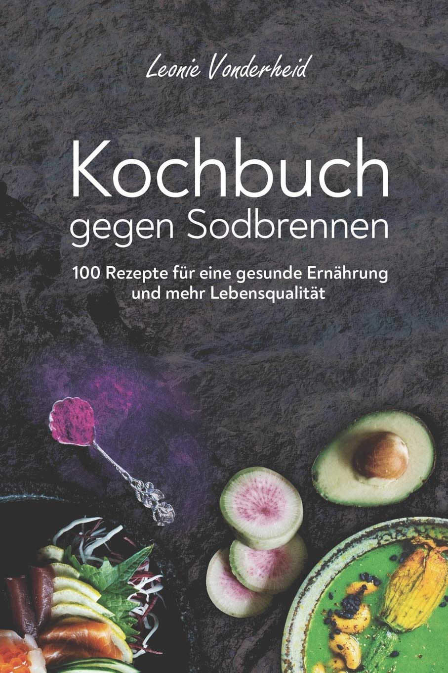 Kochbuch gegen Sodbrennen: 100 Rezepte für eine gesunde Ernährung und mehr Lebensqualität Health, Nutrition & Fitness