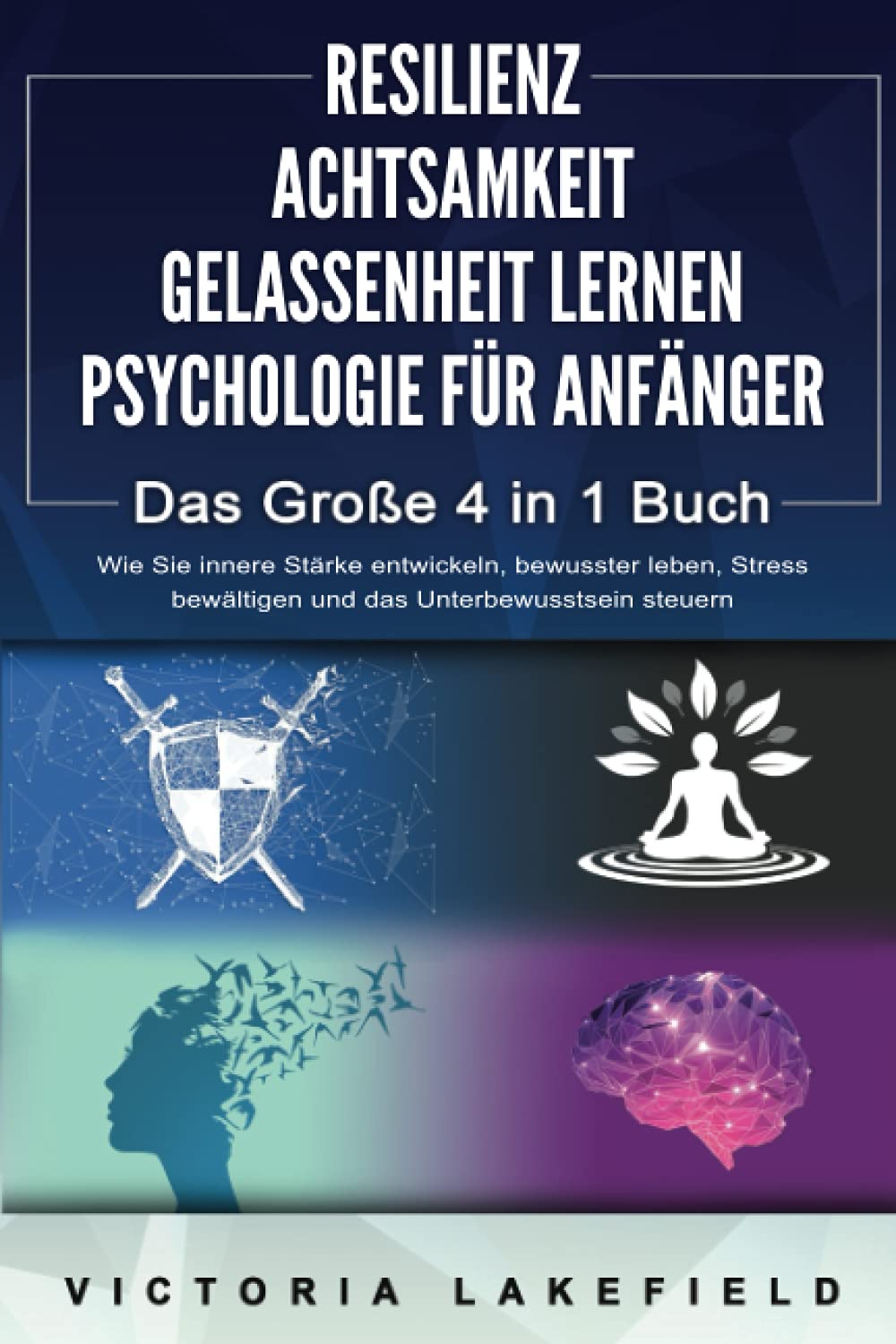 RESILIENZ | ACHTSAMKEIT | GELASSENHEIT LERNEN | PSYCHOLOGIE FÜR ANFÄNGER - Das Große 4 in1 Buch: Wie Sie innere Stärke entwickeln, bewusster leben, Stress bewältigen und das Unterbewusstsein steuern book