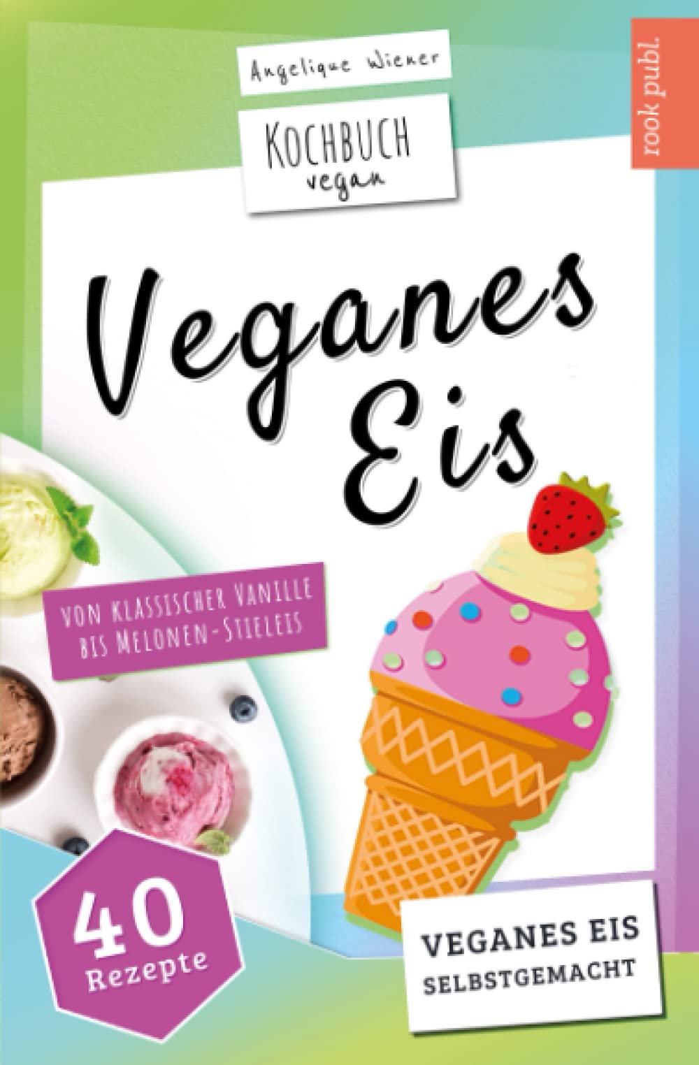 Veganes Eis | Kochbuch Vegan: veganes Speiseeis selbstgemacht | von klassischer Vanille bis Melonen-Stieleis Leisure, Home & Garden