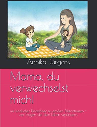 Mama, du verwechselst mich!: mit kindlicher Einfachheit zu großen Erkenntnissen - vier Fragen, die dein Leben verändern. Books