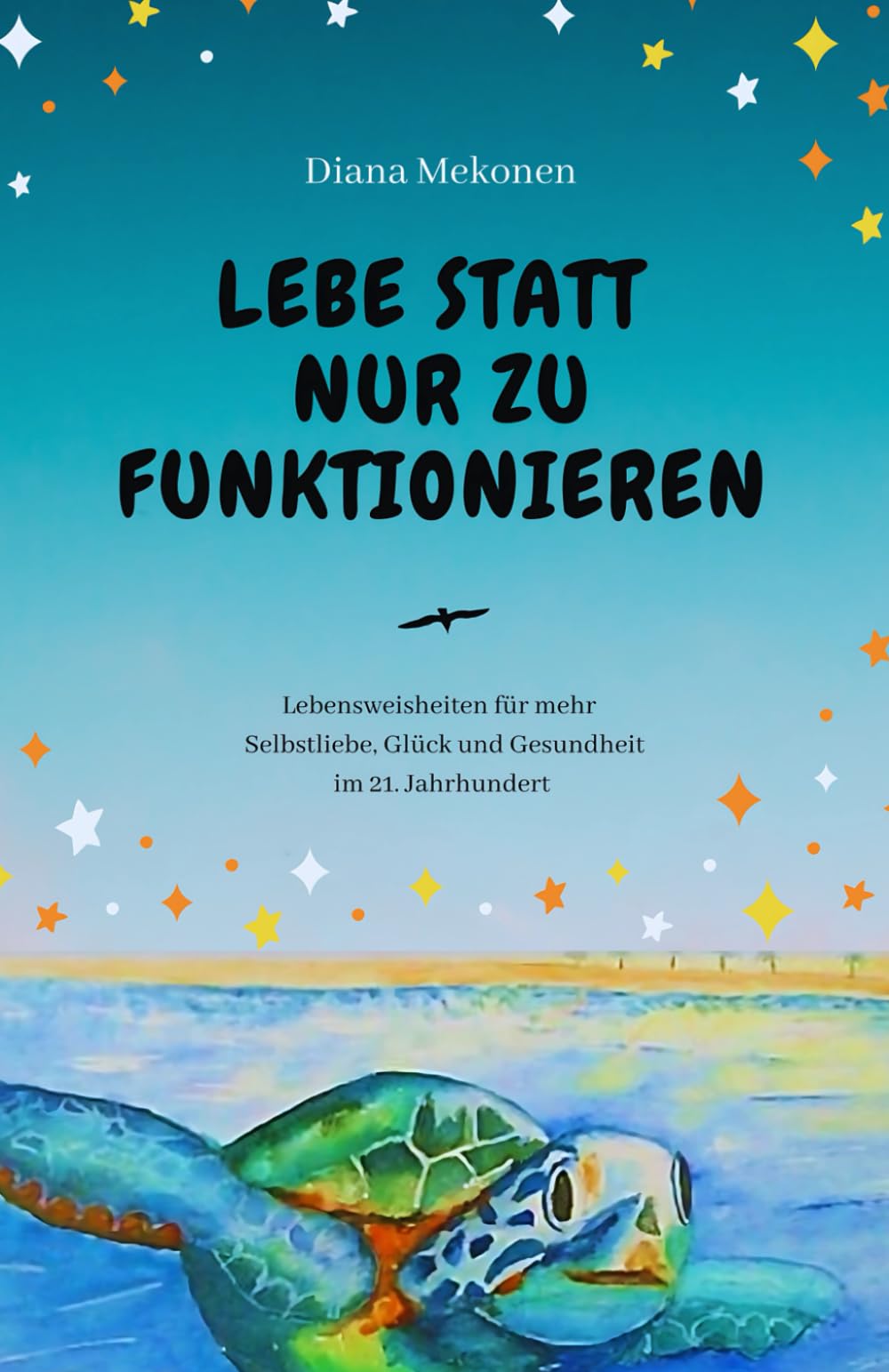 Lebe statt nur zu funktionieren!: Lebensweisheiten und Sprüche für mehr Selbstliebe, Gesundheit und Glück im 21.Jahrhundert Lifestyle