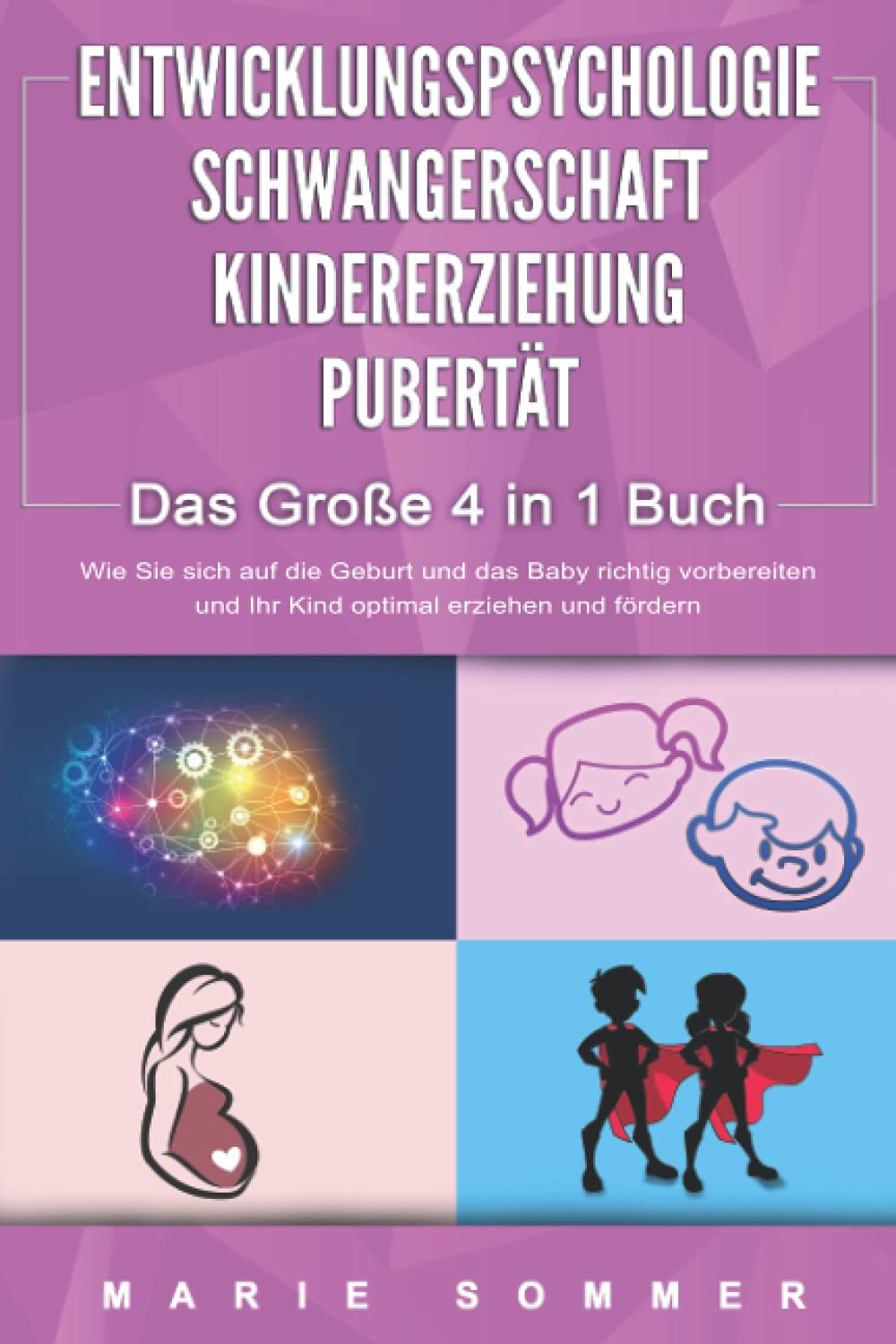 ENTWICKLUNGSPSYCHOLOGIE | SCHWANGERSCHAFT | KINDERERZIEHUNG | PUBERTÄT - Das Große 4 in 1 Buch: Wie Sie sich auf die Geburt und das Baby richtig vorbereiten und Ihr Kind optimal erziehen und fördern Parents & Children