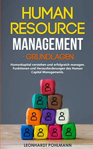 Human Resource Management – Grundlagen: Humankapital verstehen und erfolgreich managen. Funktionen und Herausforderungen des Human Capital Managements. Business, Finance & Career