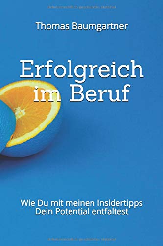 Erfolgreich im Beruf: Wie Du mit meinen Insidertipps Dein Potential entfaltest Business, Finance & Career