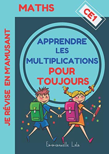 MATHS - APPRENDRE LES MULTIPLICATIONS POUR TOUJOURS - CE1: Cahier d'apprentissage et d'exercices + Corrigés | Méthode Progressive pour Comprendre, ... Définitivement | à partir du CE1 - dès 7 ans book