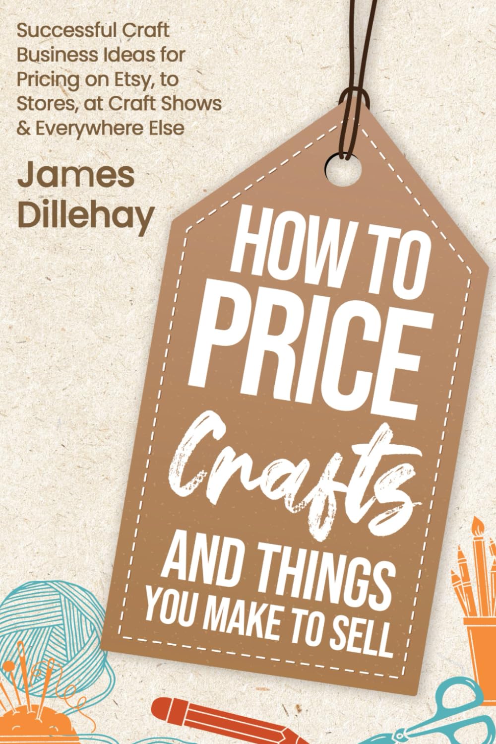 How to Price Crafts and Things You Make to Sell: Successful Craft Business Ideas for Pricing on Etsy, to Stores, at Craft Shows & Everywhere Else Film, Art & Culture