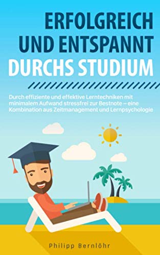 Erfolgreich und entspannt durchs Studium: Durch effiziente und effektive Lerntechniken stressfrei mit minimalem Aufwand zur Bestnote – eine Kombination aus Zeitmanagement und Lernpsychologie Learning & Reference