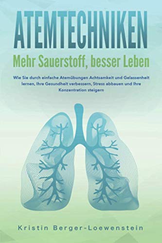 ATEMTECHNIKEN - Mehr Sauerstoff, besser Leben: Wie Sie durch einfache Atemübungen Achtsamkeit und Gelassenheit lernen, Ihre Gesundheit verbessern, Stress abbauen und Ihre Konzentration steigern Medicine