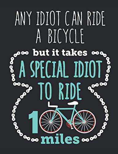Any Idiot Can Ride a Bike But It Takes A Special Idiot to Ride 100 Miles: Century Cycling Notebook for Cyclist or Bike Rider, Blank Paperback Lined Book, Bicyclist Gift, 150 pages, college ruled book