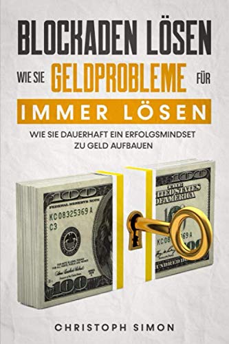 Blockaden lösen: Wie Sie Geldprobleme für immer lösen: Wie Sie dauerhaft ein Erfolgsmindset zu Geld aufbauen Lifestyle