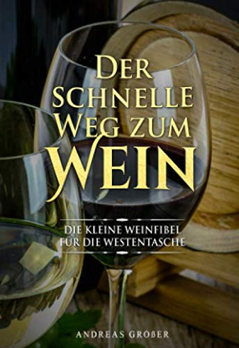 Der schnelle Weg zum Wein: Die kleine Weinfibel für die Westentasche Cooking & Enjoying