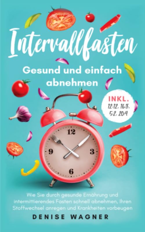 Intervallfasten - Gesund und einfach abnehmen: Wie Sie durch gesunde Ernährung und intermittierendes Fasten schnell abnehmen, Ihren Stoffwechsel ... vorbeugen -inkl. 12:12,16:8,5:2,20:4 Health, Nutrition & Fitness