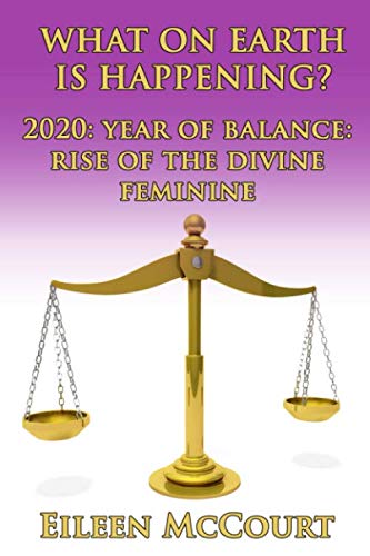 What on Earth is Happening?: 2020: Year of Balance: Rise of the Divine Feminine Religion & Esotericism