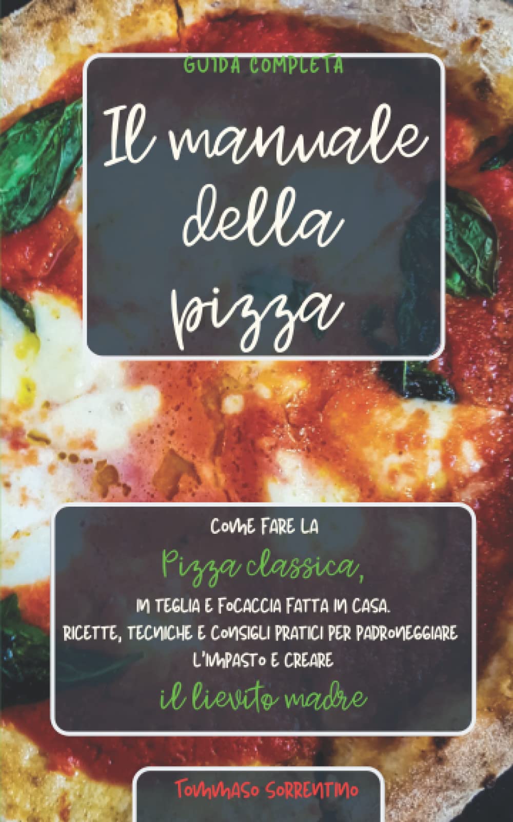 Il manuale della pizza: Come fare la pizza classica, in teglia e focaccia fatta in casa. Ricette, tecniche e consigli pratici per padroneggiare l'impasto e creare il lievito madre. Guida completa Cooking & Enjoying