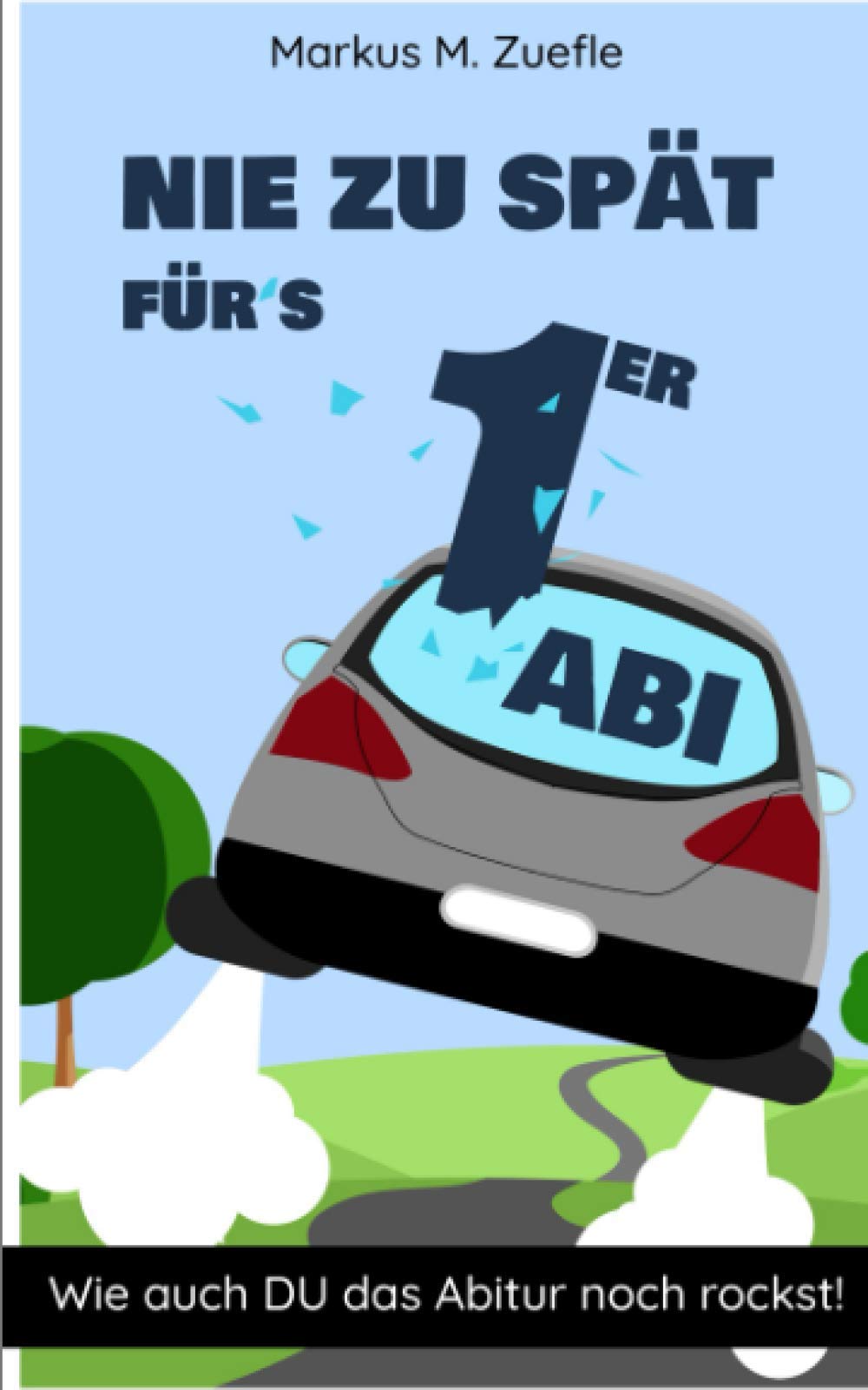 Nie zu spät fürs 1er Abi: Wie auch DU das Abitur noch rockst! Learning & Reference