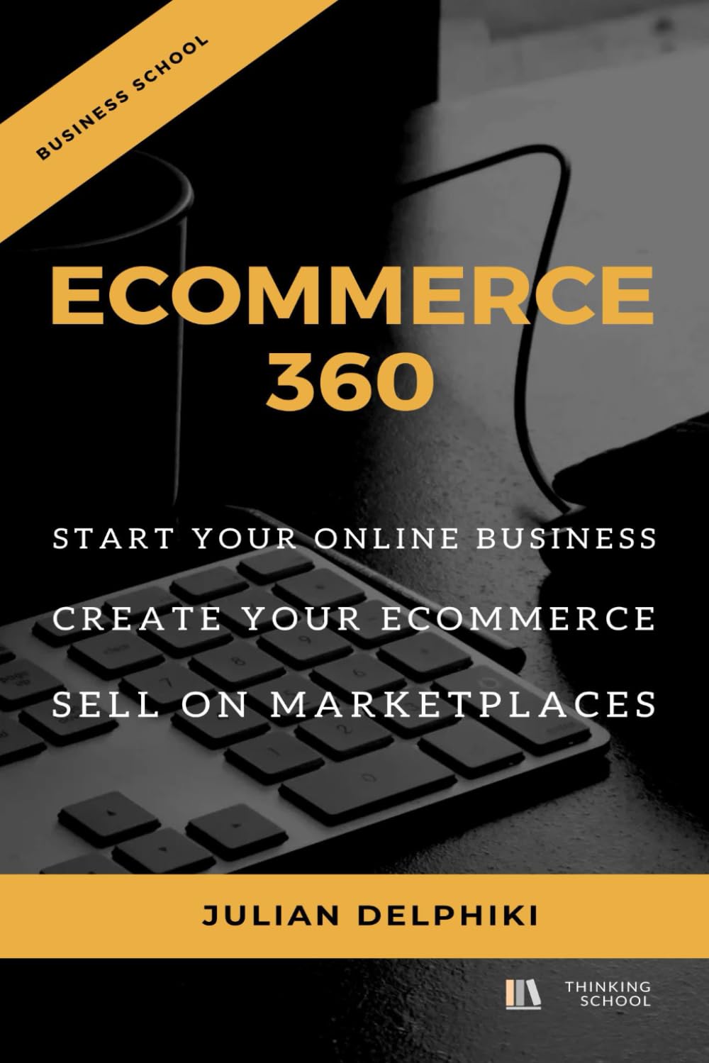 eCommerce 360: Start your Online Business, Create your eCommerce and Sell on Marketplaces: e-Commerce book about how to make money selling online and the essentials selling in China book