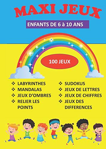 MAXI JEUX ENFANTS DE 6 A 10 ANS LABYRINTHES MANDALAS JEUX D'OMBRES RELIER LES POINTS SUDOKUS JEUX DE LETTRES JEUX DE CHIFFRES JEUX DES DIFFÉRENCES 100 JEUX: CAHIER D’ACTIVITÉS GRAND FORMAT book