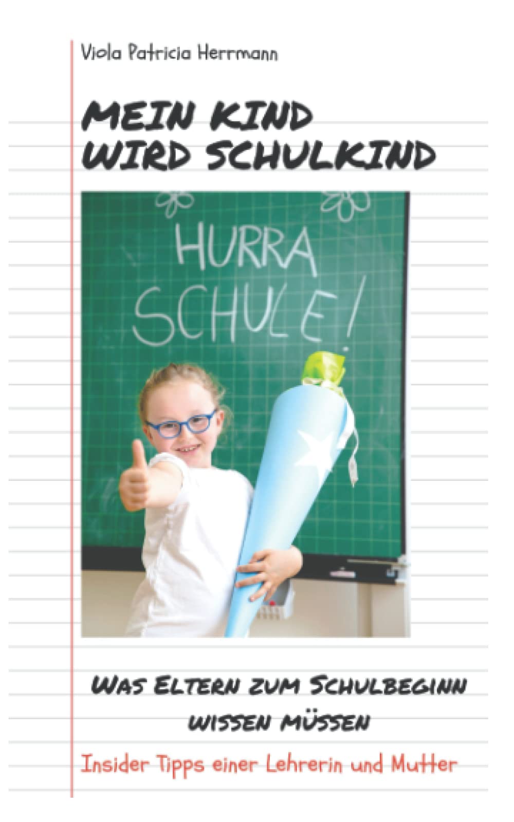 Mein Kind wird Schulkind: Was Eltern zum Schulbeginn wissen müssen - Insider Tipps einer Lehrerin und Mutter Study Guides