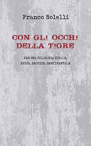 CON GLI OCCHI DELLA TIGRE: Per una filosofia vitale, epica, erotica, sentimentale book
