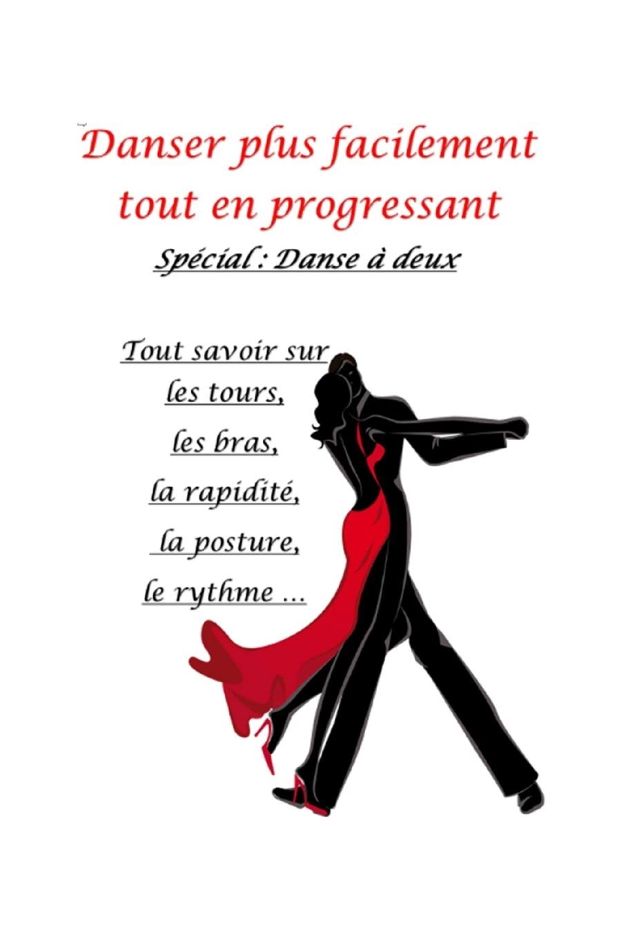 Danser plus facilement tout en progressant: Spécial Danse à deux: Tout savoir sur les tours, les bras, la rapidité, la posture, le rythme Film, Art & Culture