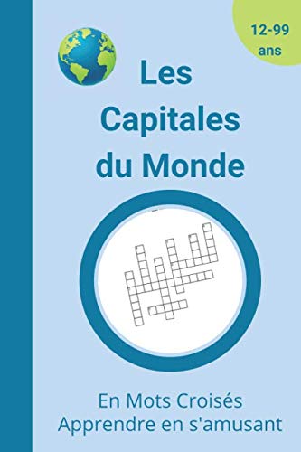 Les Capitales du Monde en Mots croisés Apprendre en s'amusant: 50 grilles de Mots croisés et solutions| Pour apprendre la géographie en s'amusant | de 12 ans à 99 ans | Gros caractères book