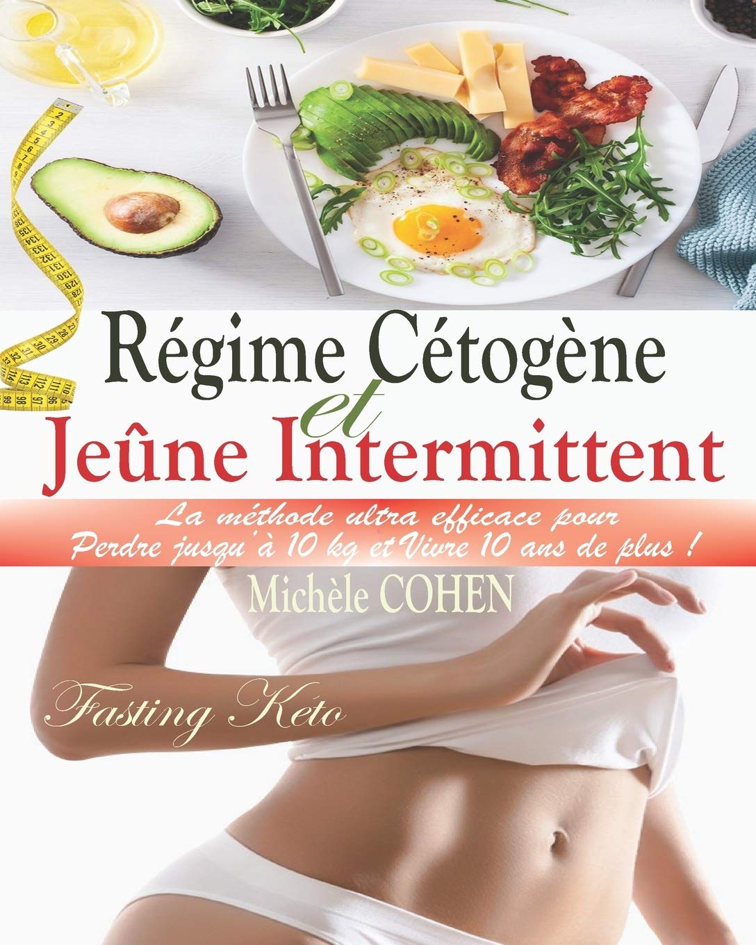 Régime Cétogène et Jeûne Intermittent (Fasting Keto): La méthode ultra efficace pour perdre 10 kg et vivre 10 ans de plus ! Guide pratique avec 2 plans de repas de 28 jours + 45 recettes cétogènes Lifestyle