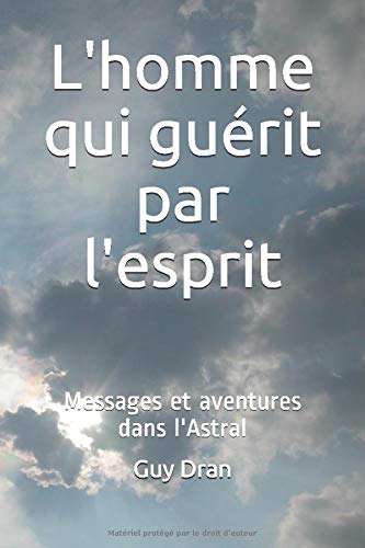 L'homme qui guérit par l'esprit - Messages et aventures dans l'Astral book