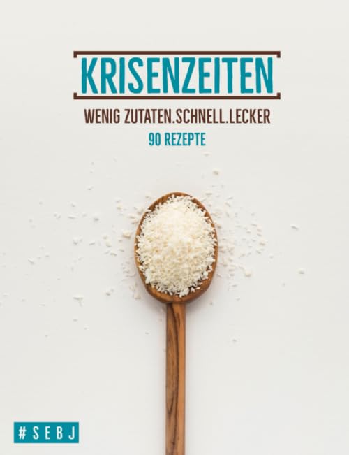 Krisenzeiten: 90 Rezepte, Wenig Zutaten.schnell.lecker Cooking & Enjoying