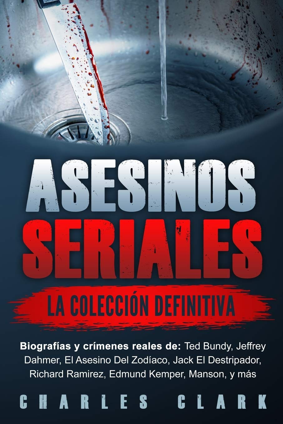 Asesinos seriales: la colección definitiva: Biografías y crímenes reales de: Ted Bundy, Jeffrey Dahmer, El Asesino Del Zodíaco, Jack El Destripador, Richard Ramirez, Edmund Kemper, Manson, y más book