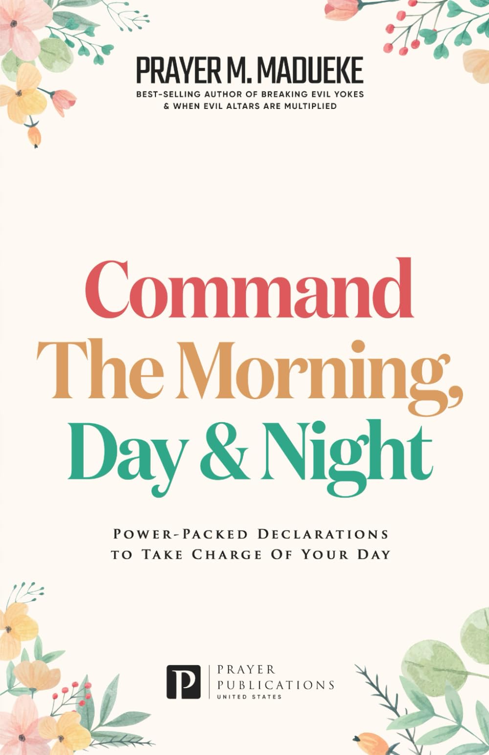 Command the Morning, Day and Night: Power-Packed Declarations to Take Charge of your Day (Reaching New Spiritual Heights) Religion & Esotericism