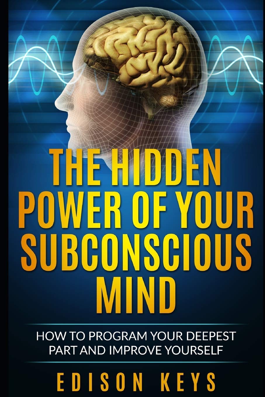 THE HIDDEN POWER OF YOUR SUBCONSCIOUS MIND: How to program your deepest part and improve yourself Business, Finance & Career