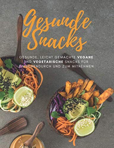 Gesunde Snacks I Gesunde, leicht gemachte Vegane und Vegetarische Snacks für Zwischendurch und zum Mitnehmen Health, Nutrition & Fitness