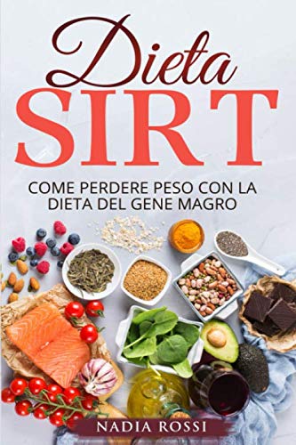 Dieta Sirt: la Guida Completa per Perdere Peso con la Dieta del Gene Magro. Incluse Ricette e Menù Settimanali Health, Nutrition & Fitness