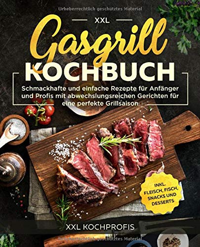 Gasgrill Kochbuch XXL: Schmackhafte und einfache Rezepte für Anfänger und Profis mit abwechslungsreichen Gerichten für eine perfekte Grillsaison inkl. Fleisch, Fisch, Snacks und Desserts Cooking & Enjoying