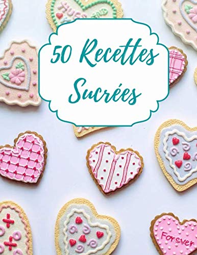 50 Recettes Sucrées: Journal de recettes sucrées à remplir- pour les passionnés de pâtisserie à faire avec les enfants- 103 pages 8.5x11po A4- IDEE CADEAU book