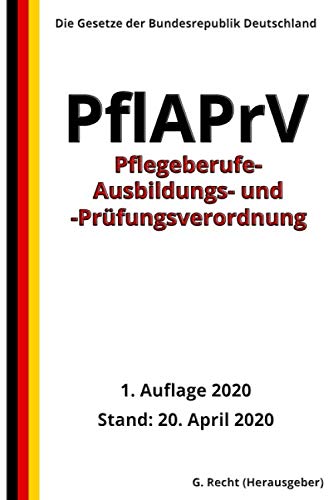 Pflegeberufe-Ausbildungs- und -Prüfungsverordnung - PflAPrV, 1. Auflage 2020 Law