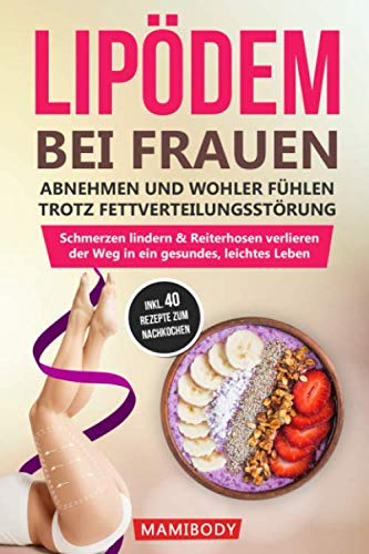Lipödem bei Frauen: abnehmen und wohler fühlen trotz Fettverteilungsstörung: Schmerzen lindern & Reiterhosen verlieren, der Weg in ein gesundes, leichtes Leben - inkl. 40 leckere Rezepte Medicine