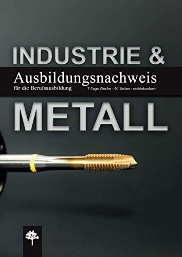Ausbildungsnachweis / Berichtsheft für die Berufsausbildung / Industrie & Metall: 7-Tage Woche / 40 Seiten / rechtskonform (Berichtshefte, Band 20) Business, Finance & Career