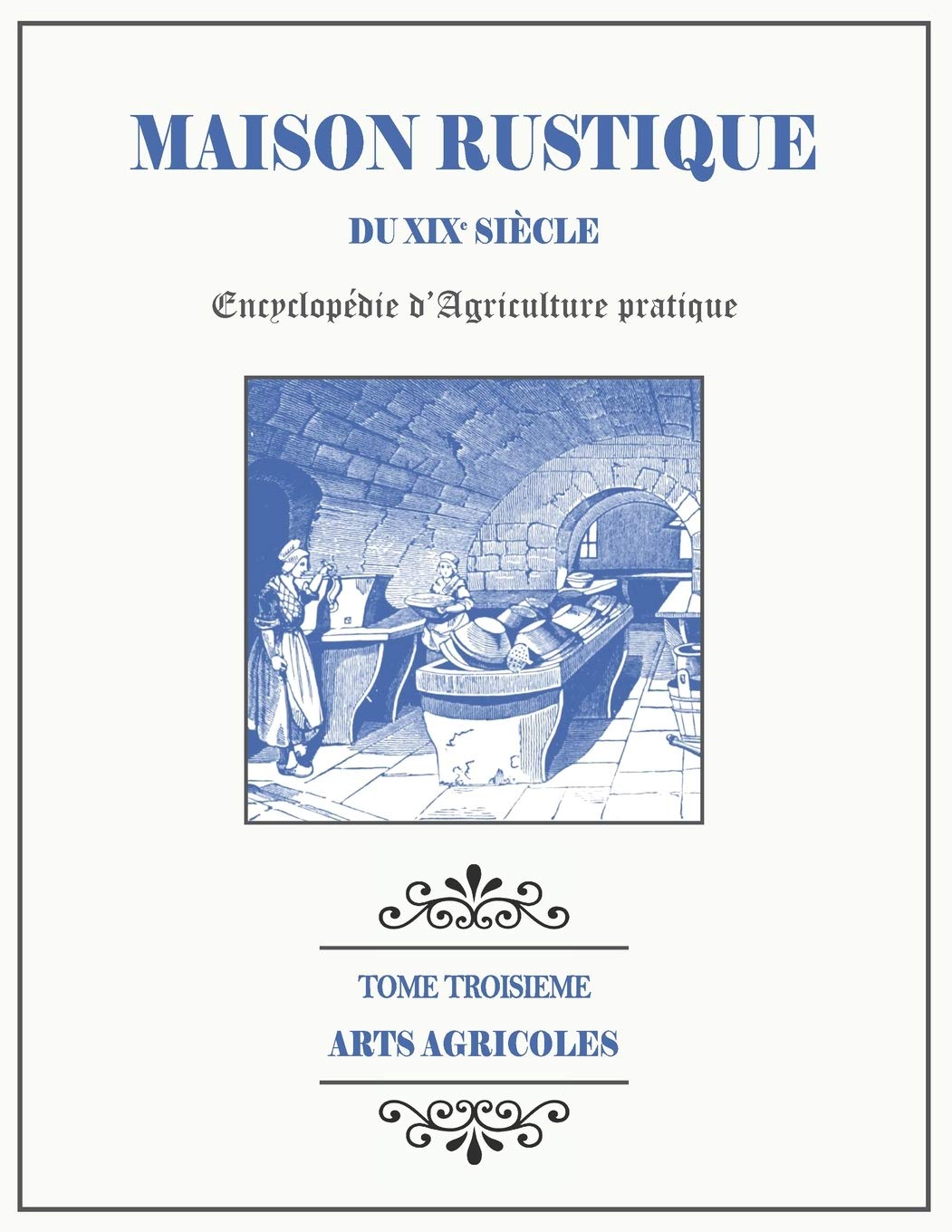 MAISON RUSTIQUE DU XIXe SIÈCLE - TOME 3 - Arts Agricoles: Encyclopédie d'Agriculture Pratique Garden & Plants