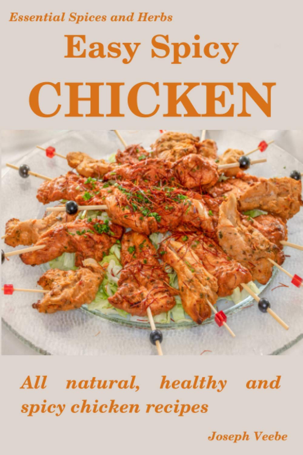 Easy Spicy Chicken: All Natural, Healthy and Spicy Chicken Recipes book