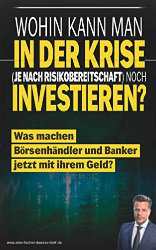 Wohin kann man (je nach Risikobereitschaft) noch investieren?: Was machen Banker jetzt mit ihrem Geld? (Krisen-Toolbox) book