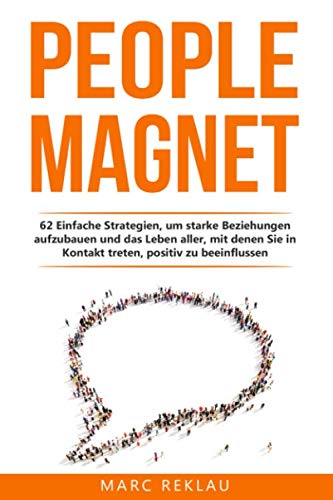 People Magnet: 62 Einfache Strategien, um starke Beziehungen aufzubauen und das Leben aller, mit denen Du in Kontakt kommst, positiv zu beeinflussen Business, Finance & Career