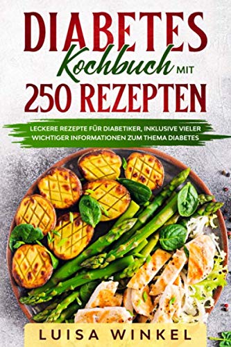 Diabetes Kochbuch mit 250 Rezepten: Leckere Rezepte für Diabetiker, inklusive vieler wichtiger Informationen zum Thema Diabetes. Cooking & Enjoying
