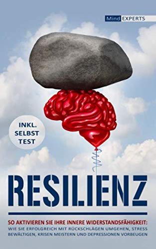 Resilienz: So aktivieren Sie Ihre innere Widerstandsfähigkeit: Wie Sie erfolgreich mit Rückschlägen umgehen, Stress bewältigen, Krisen meistern und Depressionen vorbeugen - inkl. Selbsttest Business & Technology